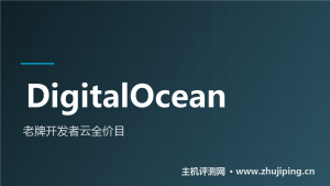 DigitalOcean怎么样:$4/月起的老牌开发者云值不值-主机测评网