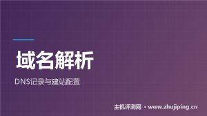 域名解析教程:A记录、CNAME与Cloudflare接入-主机测评网