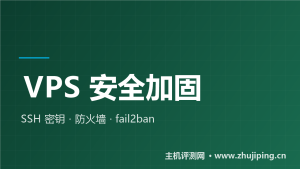 VPS安全加固三步走:SSH密钥、防火墙与fail2ban-主机测评网